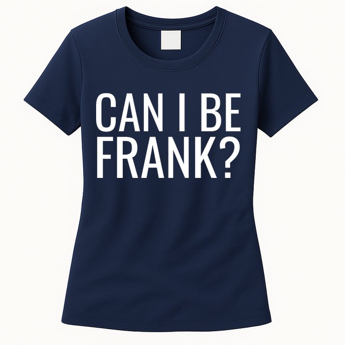 Can I Be Frank Funny Sarcasm Womens T-Shirt