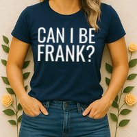 Can I Be Frank Funny Sarcasm Womens T-Shirt