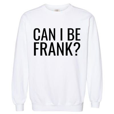 Can I Be Frank Funny Sarcasm Garment-Dyed Sweatshirt