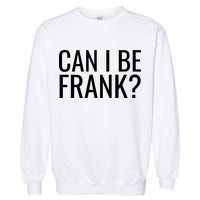 Can I Be Frank Funny Sarcasm Garment-Dyed Sweatshirt