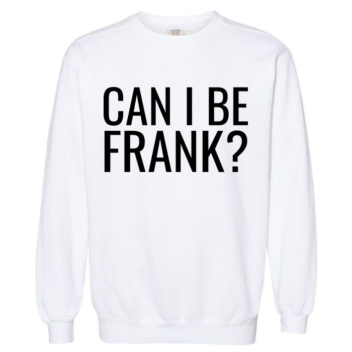 Can I Be Frank Funny Sarcasm Garment-Dyed Sweatshirt