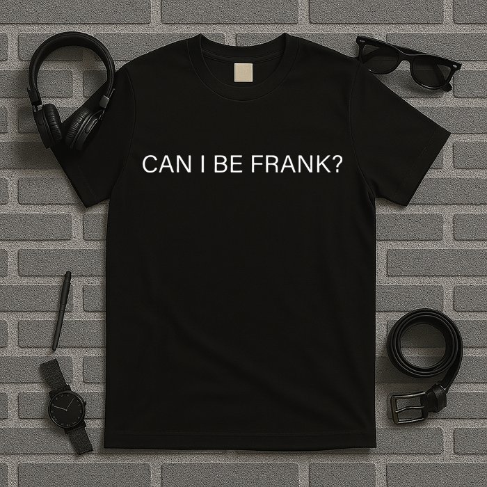 Can I Be Frank Funny Sarcasm T-Shirt