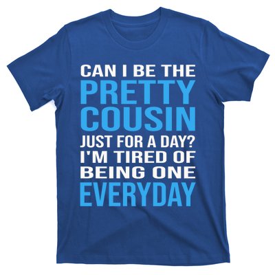 Can I Be The Pretty Cousin Just Day? Cousin Gift T-Shirt