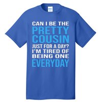 Can I Be The Pretty Cousin Just Day? Cousin Gift Tall T-Shirt