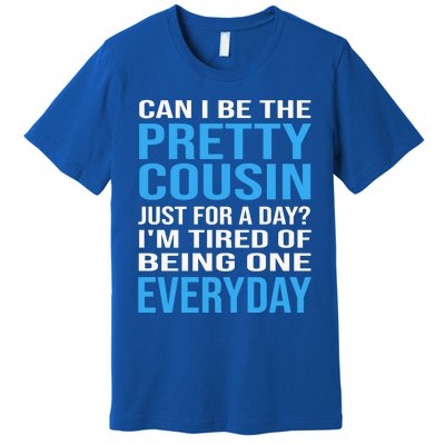 Can I Be The Pretty Cousin Just Day? Cousin Gift Premium T-Shirt