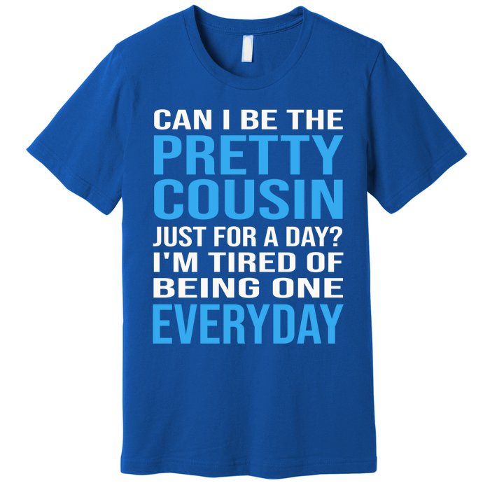 Can I Be The Pretty Cousin Just Day? Cousin Gift Premium T-Shirt