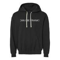 Can I Be Frank Funny Sarcasm Garment-Dyed Fleece Hoodie