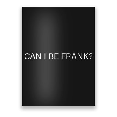 Can I Be Frank Funny Sarcasm Poster