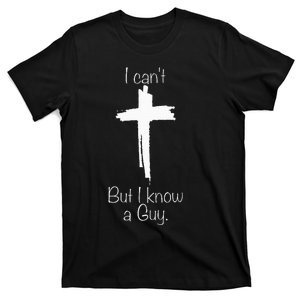 Cross I CanT But I Know A Guy T-Shirt