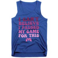 Cool I CanT Believe I Paused My Game For This Funny Quote Gift Tank Top