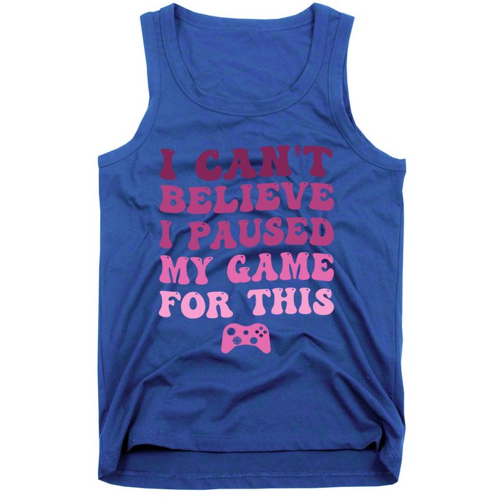 Cool I CanT Believe I Paused My Game For This Funny Quote Gift Tank Top