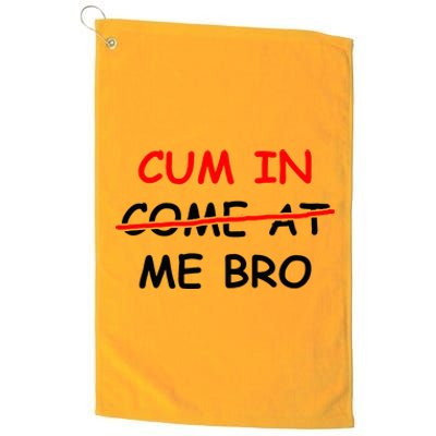 Cum In Come At Me Bro Platinum Collection Golf Towel