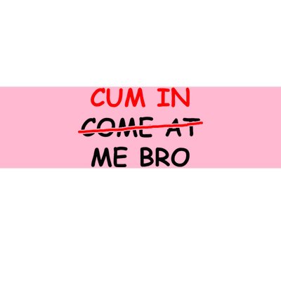 Cum In Come At Me Bro Bumper Sticker