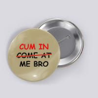 Cum In Come At Me Bro Button