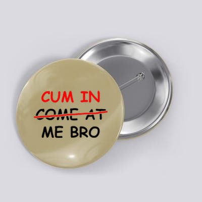 Cum In Come At Me Bro Button