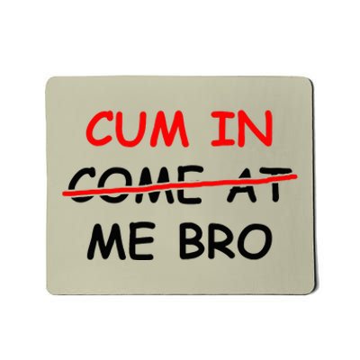 Cum In Come At Me Bro Mousepad