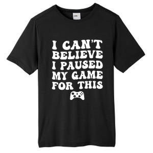 Cool I CanT Believe I Paused My Game For This Funny Quote Gift Tall Fusion ChromaSoft Performance T-Shirt