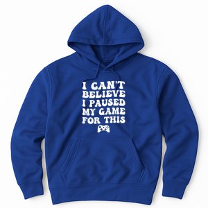 Cool I CanT Believe I Paused My Game For This Funny Quote Gift Hoodie