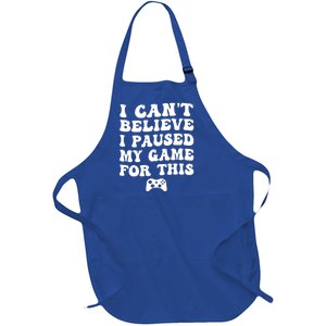 Cool I CanT Believe I Paused My Game For This Funny Quote Gift Full-Length Apron With Pockets