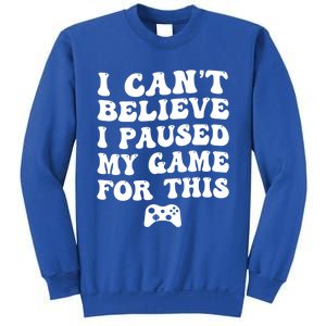 Cool I CanT Believe I Paused My Game For This Funny Quote Gift Sweatshirt