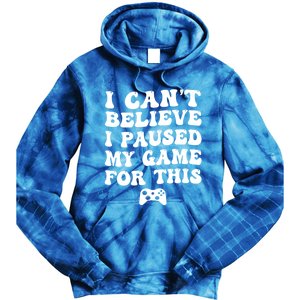 Cool I CanT Believe I Paused My Game For This Funny Quote Gift Tie Dye Hoodie