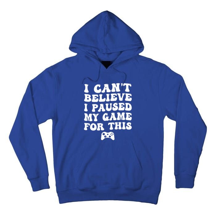 Cool I CanT Believe I Paused My Game For This Funny Quote Gift Tall Hoodie