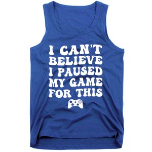 Cool I CanT Believe I Paused My Game For This Funny Quote Gift Tank Top