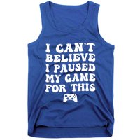 Cool I CanT Believe I Paused My Game For This Funny Quote Gift Tank Top