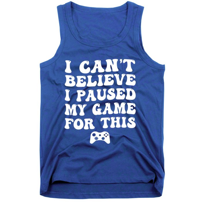 Cool I CanT Believe I Paused My Game For This Funny Quote Gift Tank Top