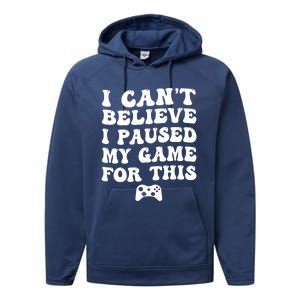 Cool I CanT Believe I Paused My Game For This Funny Quote Gift Performance Fleece Hoodie