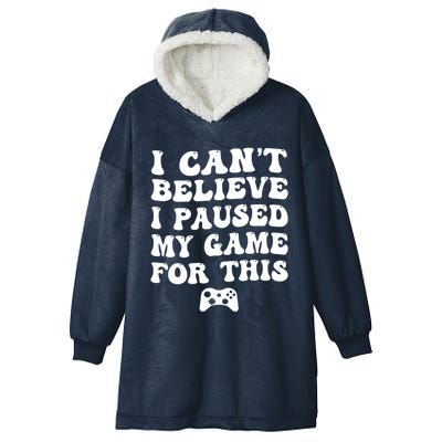 Cool I CanT Believe I Paused My Game For This Funny Quote Gift Hooded Wearable Blanket