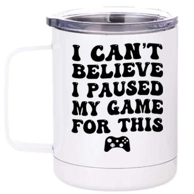 Cool I CanT Believe I Paused My Game For This Funny Quote Gift 12 oz Stainless Steel Tumbler Cup