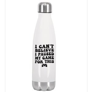 Cool I CanT Believe I Paused My Game For This Funny Quote Gift Stainless Steel Insulated Water Bottle