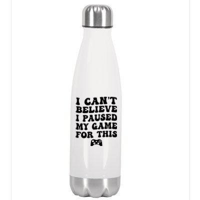 Cool I CanT Believe I Paused My Game For This Funny Quote Gift Stainless Steel Insulated Water Bottle