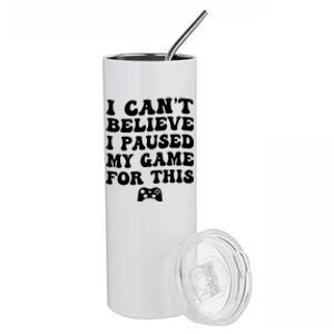 Cool I CanT Believe I Paused My Game For This Funny Quote Gift Stainless Steel Tumbler