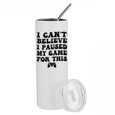 Cool I CanT Believe I Paused My Game For This Funny Quote Gift Stainless Steel Tumbler