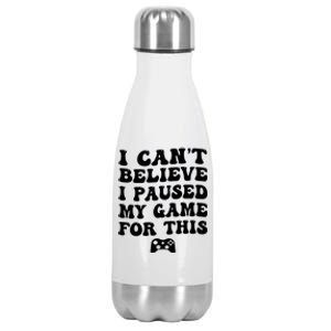 Cool I CanT Believe I Paused My Game For This Funny Quote Gift Stainless Steel Insulated Water Bottle