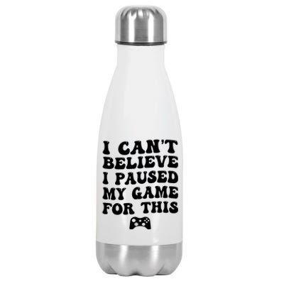 Cool I CanT Believe I Paused My Game For This Funny Quote Gift Stainless Steel Insulated Water Bottle