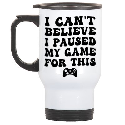 Cool I CanT Believe I Paused My Game For This Funny Quote Gift Stainless Steel Travel Mug