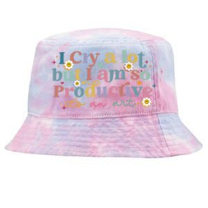 Crying I Cry A Lot But Im So Productive ItS An Art Meaningful Gift Tie-Dyed Bucket Hat