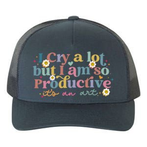 Crying I Cry A Lot But Im So Productive ItS An Art Meaningful Gift Yupoong Adult 5-Panel Trucker Hat