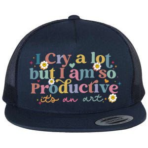 Crying I Cry A Lot But Im So Productive ItS An Art Meaningful Gift Flat Bill Trucker Hat