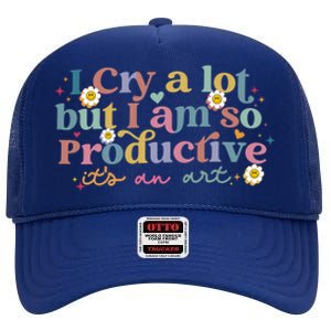 Crying I Cry A Lot But Im So Productive ItS An Art Meaningful Gift High Crown Mesh Back Trucker Hat