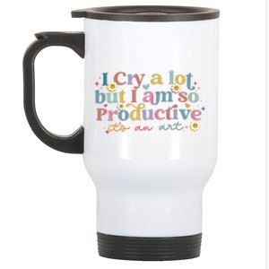 Crying I Cry A Lot But Im So Productive ItS An Art Meaningful Gift Stainless Steel Travel Mug