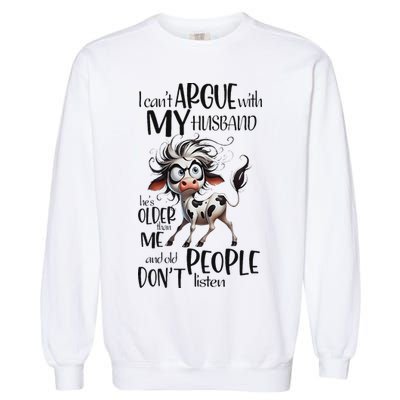 Cow I Can’T Argue With My Husband He’S Older Than Me Garment-Dyed Sweatshirt