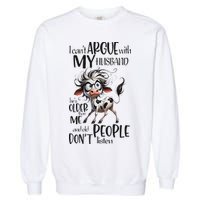 Cow I Can’T Argue With My Husband He’S Older Than Me Garment-Dyed Sweatshirt
