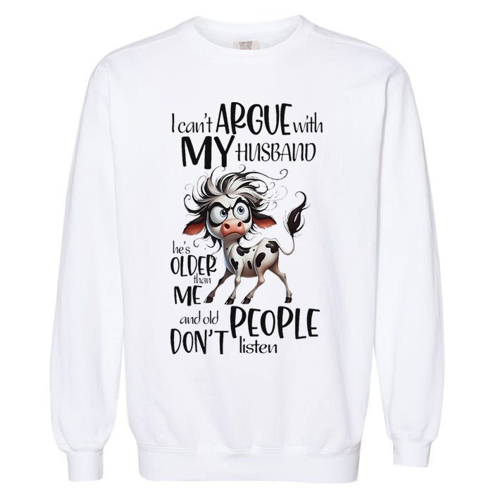 Cow I Can’T Argue With My Husband He’S Older Than Me Garment-Dyed Sweatshirt
