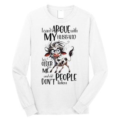 Cow I Can’T Argue With My Husband He’S Older Than Me Long Sleeve Shirt