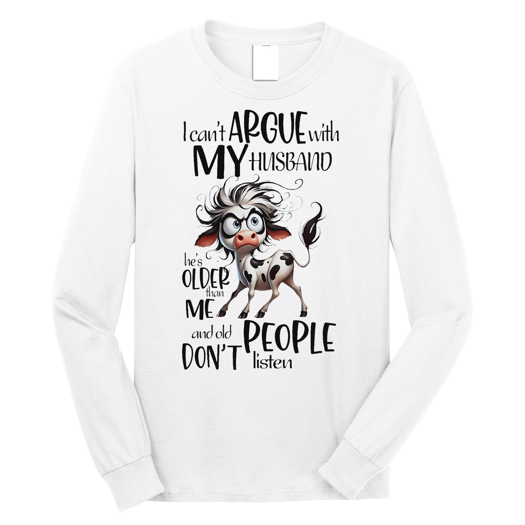 Cow I Can’T Argue With My Husband He’S Older Than Me Long Sleeve Shirt