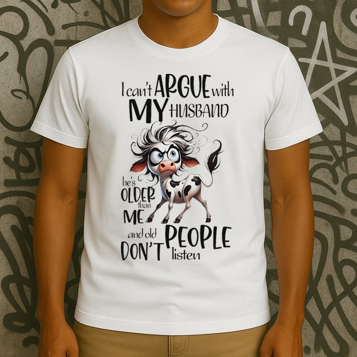 Cow I Can’T Argue With My Husband He’S Older Than Me T-Shirt